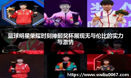 篮球明星荣耀时刻捧起奖杯展现无与伦比的实力与激情
